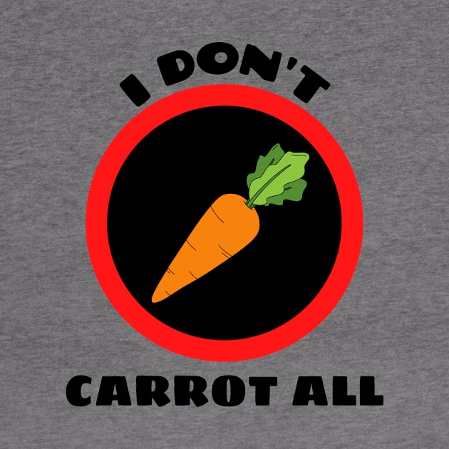 I Don't Carrot All - Carrot Pun by Allthingspunny